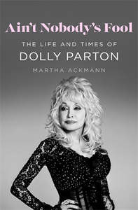 Autobiographies Memoirs: Ain’t Nobody’s Fool: The Life and Times of Dolly Parton - Martha Ackmann PRE-ORDER