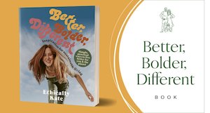 Better, Bolder, Different - Ethically Kate