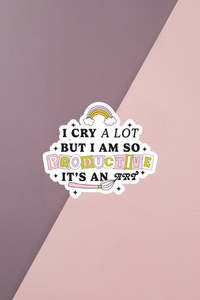 I Cry A Lot But I Am So Productive Sticker