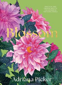 Art: Blossom: Practical and Creative Ways to Find Wonder in the Floral World