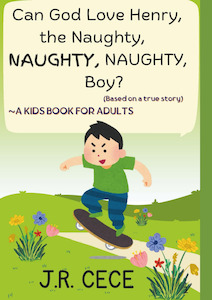 Can God Love Henry, the Naughty, NAUGHTY, NAUGHTY, Boy?: ~A kids book for adults&hellip;