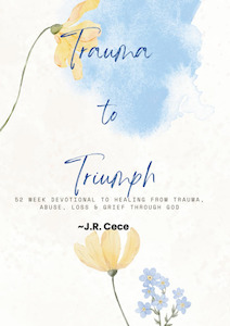 Trauma to Triumph- 52 Week devotional to Healing from trauma, abuse, loss & grie&hellip;
