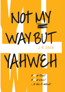 ORDER NOW | Not my Way but Yahweh | Know God! Know Love! ... & the C-Word!