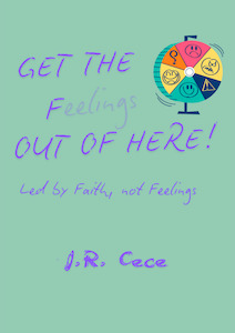 Get the F(eelings) Out of Here! Led by Faith Not Feelings.