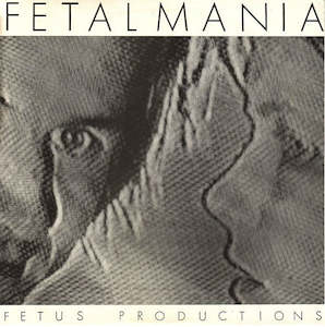 Fetus Productions: F.PRO999 Fetus Productions - Fetalmania (1983)