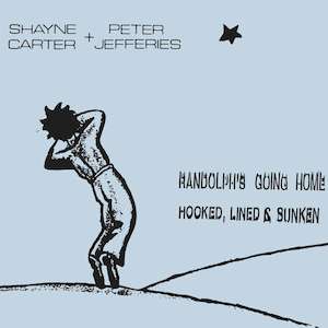 Peter Jefferies Jono Lonie: Shayne Carter + Peter Jefferies - Randolph's Going Home / Hooked, Lined And Sunken (2015)