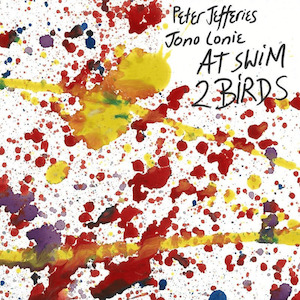 Peter Jefferies & Jono Lonie - At Swim 2 Birds
