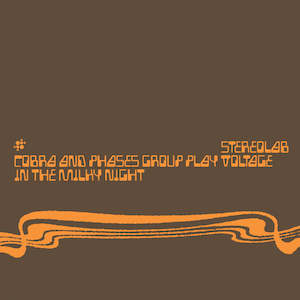 Stereolab 1: Stereolab – Cobra And Phases Group Play Voltage In The Milky Night