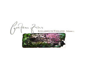 Cocteau Twins – Lullabies To Violaine - Volume 1