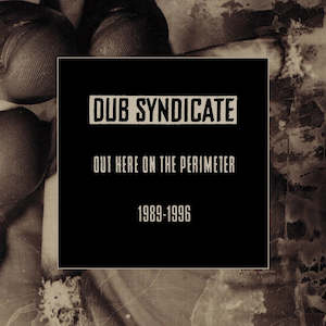 Reggae Roots: Dub Syndicate - Out Here On The Perimeter (1989-1996)