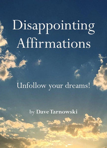 Books: Disappointing Affirmations: Unfollow Your Dreams! - Dave Tarnowski