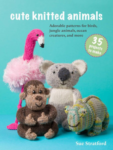 Books: Cute Knitted Animals: 35 Projects To Make - Sue Stratford
