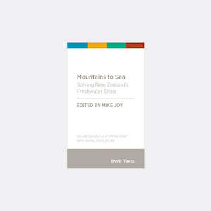 Under 20: Mountains to Sea: Solving New Zealand’s Freshwater Crisis edited by Mike Joy