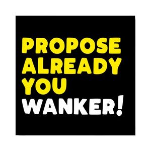 Greeting Card - Propose Already You Wanker!