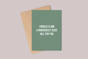 A6 Card - I Would Climb a Moderately Sized Hill For You