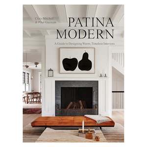 Patina Modern: A guide to designing warm, timeless interiors