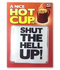 $20 Gifts: A Nice Hot Cup Of Shut The Hell Up!