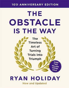 Ryan Holiday: The Obstacle is the Way: 10th Anniversary Edition