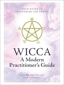 Arin Murphy Hiscock: Wicca: A Modern Practitioner's Guide