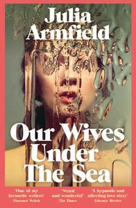 Julia Armfield: Our Wives Under The Sea