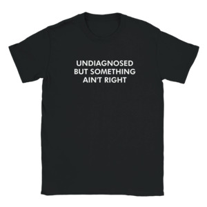 Classic Unisex Crewneck T-shirt | Undiagnosed but Something Ain't Right