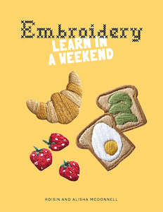 Embroidery: Embroidery - Learn in a Weekend - Roisin and Alisha McDonnell