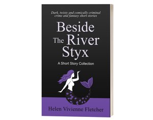 Beside the River Styx: A Short Story Collection Ebook - Helen Vivienne Fletcher - Writer