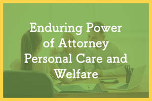 Personal Matters: Enduring Power of Attorney Personal Care and Welfare