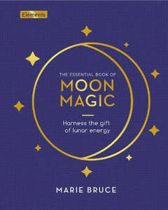 The Essential Book of Moon Magic (harness the gift of lunar energy)
