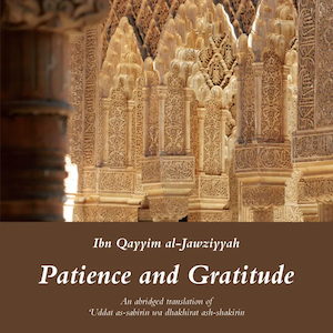 Patience and Gratitude: An Abridged Translation of Ibn al-Qayyim’s عدة ال&hellip;