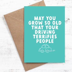 May you grow so old that your driving terrifies people - Birthday Card - 100% recycled