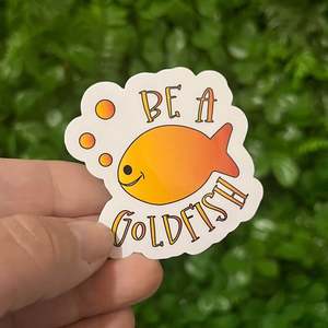 Stickers: Be A Goldfish | Vinyl, Laminated Sticker