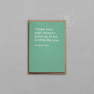 Products: Greeting Card - I hope your pēpi doesn't grow up to be a hōhā like you