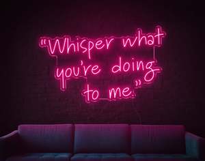 Sexy Naughty Neon Signs: Whisper What You're Doing To Me LED Neon Sign