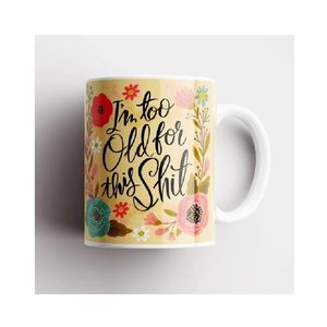 Mustard Yellow: Floral Novelty Mug - I'm Too Old For This Shit