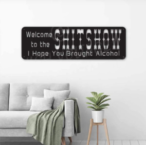 Welcome to the Shit Show Metal Wall Art Made