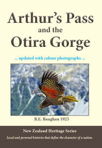 West Coast South Island History: Arthurs Pass and the Otira Gorge in colour, by B.E. Baughan