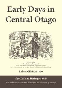Canterbury Otago South Island History: Early Days in Central Otago, by Robert Gilkison