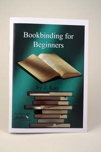 Bookbinding: Bookbinding for Beginners by J. Kay