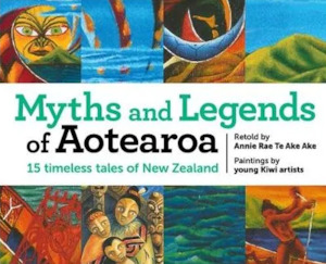 Myths and Legends of Aotearoa: 15 timeless tales of New Zealand