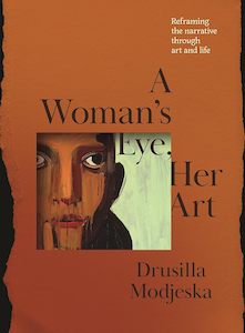 Art Writing: A Woman's Eye, Her Art: Reframing the narrative through art and life