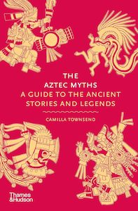 Anthologies Myths And Legends: The Aztec Myths: A Guide to the Ancient Stories and Legends (Myths, 6)