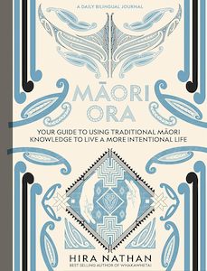 Māori Ora: Your guide to using traditional Māori knowledge to live a more intentional life