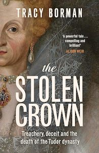 The Stolen Crown: Treachery, Deceit and the Death of the Tudor Dynasty