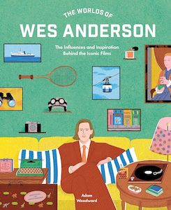 Film: The Worlds of Wes Anderson: The Influences and Inspiration Behind the Iconic Films