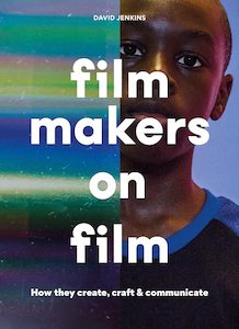 Filmmakers on Film How They Create, Craft and Communicate