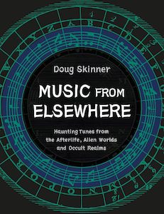Music from Elsewhere: Haunting Tunes from the Afterlife, Alien Worlds and Occult Realms