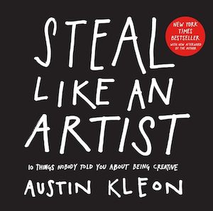 Writing Guides And Creativity: Steal Like an Artist: 10 Things Nobody Told You About Being Creative