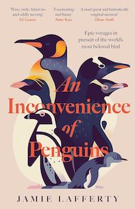Natural History: An Inconvenience of Penguins: Epic voyages in pursuit of the world's most beloved bird
