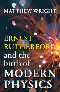 Physics Chemistry And Maths: Ernest Rutherford and the Birth of Modern Physics
